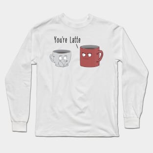 You're Latte Long Sleeve T-Shirt